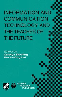 Information and Communication Technology and the Teacher of the Future: IFIP TC3 / WG3.1 & WG3.3 Working Conference on ICT and the Teacher of the Future January 27-31, 2003, Melbourne, Australia - IFIP Advances in Information and Communication Technology 132 (Hardback)
