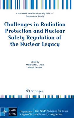 Challenges in Radiation Protection and Nuclear Safety Regulation of the Nuclear Legacy - NATO Science for Peace and Security Series C: Environmental Security (Hardback)