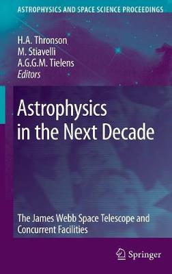 Astrophysics in the Next Decade: The James Webb Space Telescope and Concurrent Facilities - Astrophysics and Space Science Proceedings (Hardback)