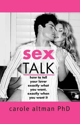 Sex Talk: How to Tell Your Lover Exactly What You Want, Exactly When You Want it (Paperback)