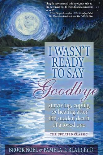 I Wasn't Ready to Say Goodbye: Surviving, Coping and Healing After the Sudden Death of a Loved One (Paperback)