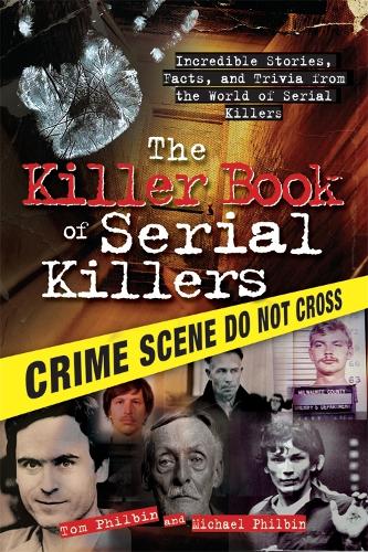 The Killer Book of Serial Killers: Incredible Stories, Facts and Trivia from the World of Serial Killers - The Killer Books (Paperback)