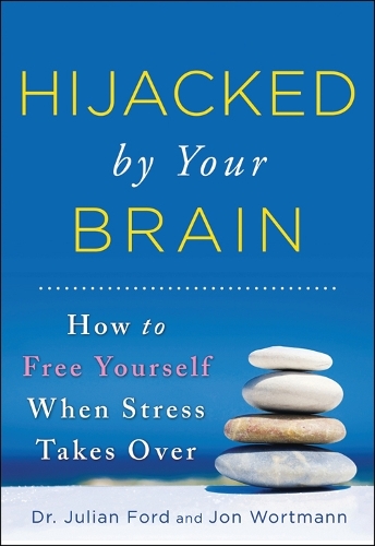 Hijacked by Your Brain: How to Free Yourself When Stress Takes Over (Paperback)