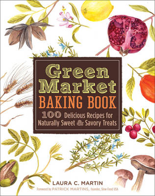 Green Market Baking Book: 100 Delicious Recipes for Naturally Sweet & Savory Treats (Hardback)