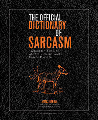 The Official Dictionary of Sarcasm: A Lexicon for Those of Us Who Are Better and Smarter Than the Rest of You - Official Dictionary (Paperback)