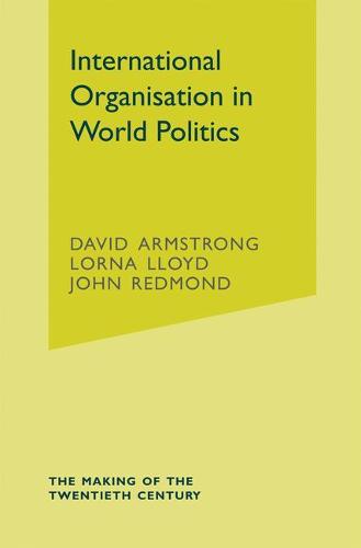 International Organisation in World Politics - The Making of the Twentieth Century (Paperback)
