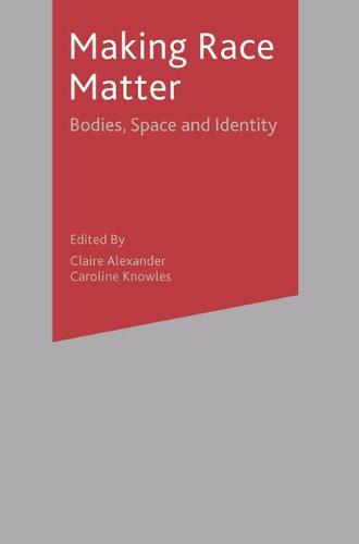 Making Race Matter: Bodies, Space and Identity (Hardback)