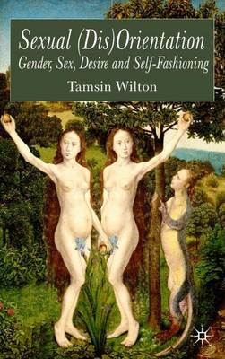 Sexual (Dis)Orientation: Gender, Sex, Desire and Self-Fashioning (Paperback)