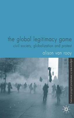 The Global Legitimacy Game: Civil Society, Globalization and Protest - Palgrave Texts in International Political Economy (Hardback)