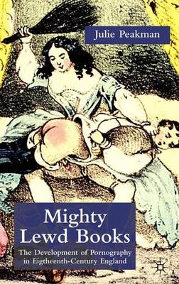 Mighty Lewd Books: The Development of Pornography in Eighteenth-Century England (Hardback)