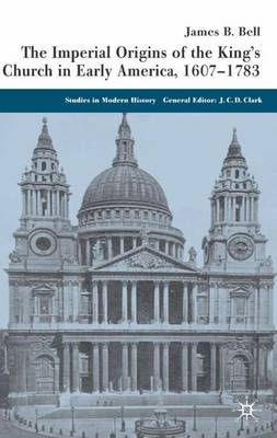 The Imperial Origins of the King's Church in Early America 1607-1783 - Studies in Modern History (Hardback)