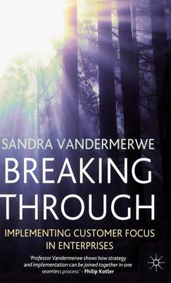 Breaking Through: Implementing Customer Focus in Enterprises (Hardback)