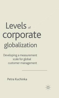 Levels of Corporate Globalization: Developing a Measurement Scale for Global Customer Management (Hardback)