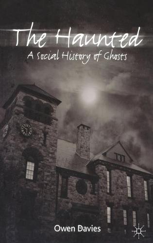 The Haunted: A Social History of Ghosts (Hardback)