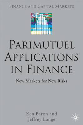 Parimutuel Applications In Finance: New Markets for New Risks - Finance and Capital Markets Series (Hardback)