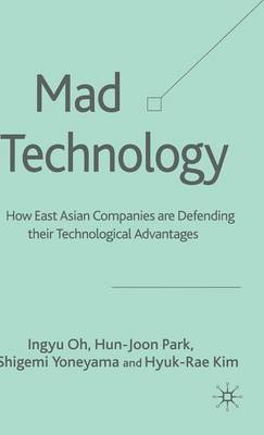Mad Technology: How East Asian Companies Are Defending Their Technological Advantages (Hardback)