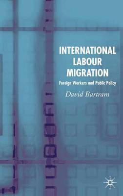 International Labour Migration: Foreign Workers and Public Policy (Hardback)