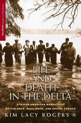 Life and Death in the Delta: African American Narratives of Violence, Resilience, and Social Change - Palgrave Studies in Oral History (Hardback)