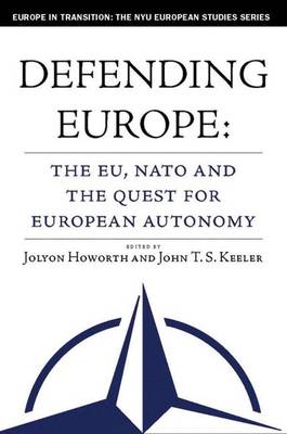 Defending Europe: The EU, NATO, and the Quest for European Autonomy - Europe in Transition: The NYU European Studies Series (Hardback)
