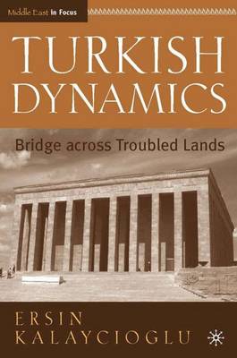 Turkish Dynamics: Bridge Across Troubled Lands - Middle East in Focus (Hardback)