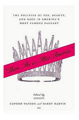 "There She Is, Miss America": The Politics of Sex, Beauty, and Race in America's Most Famous Pageant (Paperback)