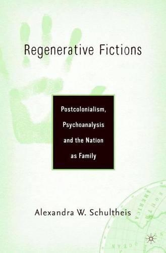 Regenerative Fictions: Postcoloniasm, Psychoanalysis and the Nation as Family (Hardback)