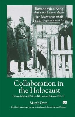 Collaboration in the Holocaust: Crimes of the Local Police in Belorussia and Ukraine, 1941-44 (Paperback)