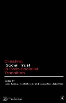 Creating Social Trust in Post-Socialist Transition - Political Evolution and Institutional Change (Hardback)