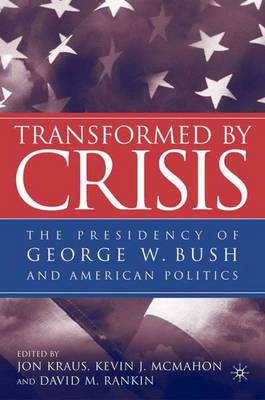 Transformed by Crisis: The Presidency of George W. Bush and American Politics (Hardback)