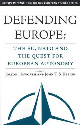 Defending Europe: The EU, NATO, and the Quest for European Autonomy - Europe in Transition: The NYU European Studies Series (Paperback)