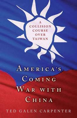 America's Coming War with China: A Collision Course Over Taiwan (Hardback)