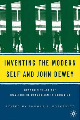 Inventing the Modern Self and John Dewey: Modernities and the Traveling of Pragmatism in Education (Hardback)