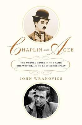 Chaplin and Agee: The Untold Story of the Tramp, the Writer, and the Lost Screenplay (Hardback)