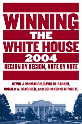 Winning the White House, 2004: Region by Region, Vote by Vote (Hardback)