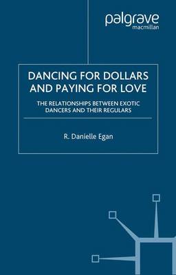 Dancing for Dollars and Paying for Love: The Relationships between Exotic Dancers and their Regulars (Paperback)