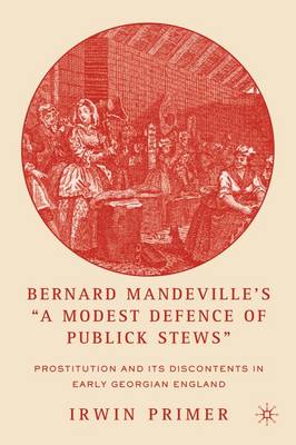 Bernard Mandeville's "A Modest Defence of Publick Stews": Prostitution and Its Discontents in Early Georgian England (Paperback)