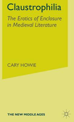 Claustrophilia: The Erotics of Enclosure in Medieval Literature - The New Middle Ages (Hardback)