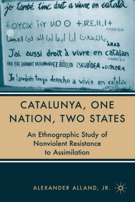 Catalunya, One Nation, Two States: An Ethnographical Study of Nonviolent Resistence to Assimilation (Hardback)