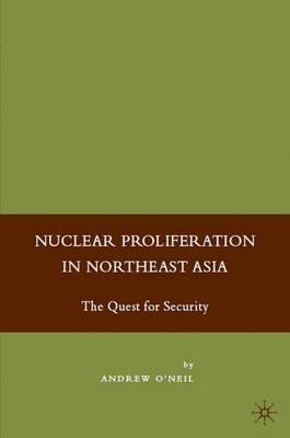 Nuclear Proliferation in Northeast Asia: The Quest for Security (Hardback)