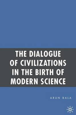 The Dialogue of Civilizations in the Birth of Modern Science (Hardback)