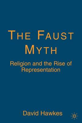 The Faust Myth: Religion and the Rise of Representation (Hardback)