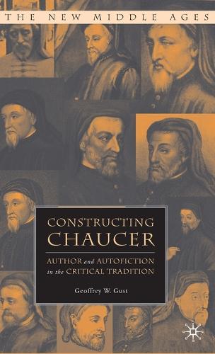 Constructing Chaucer: Author and Autofiction in the Critical Tradition - The New Middle Ages (Hardback)