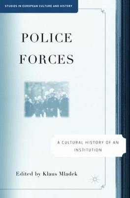 Police Forces: A Cultural History of an Institution - Studies in European Culture and History (Hardback)