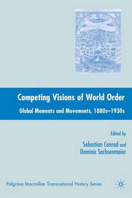 Competing Visions of World Order: Global Moments and Movements, 1880s-1930s - Palgrave Macmillan Transnational History Series (Hardback)