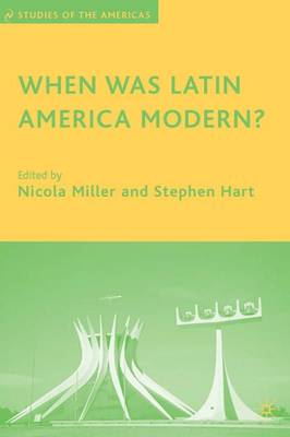 When Was Latin America Modern? - Studies of the Americas (Hardback)