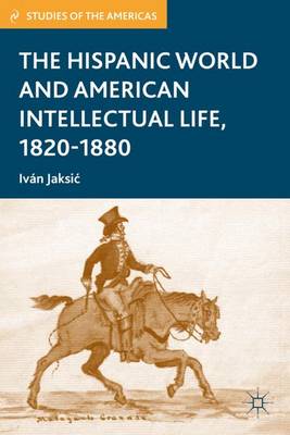 The Hispanic World and American Intellectual Life, 1820-1880 - Studies of the Americas (Hardback)