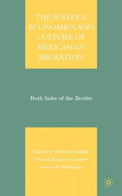 The Politics, Economics, and Culture of Mexican-US Migration: Both Sides of the Border (Hardback)