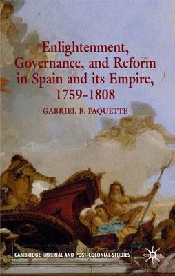 Enlightenment, Governance, and Reform in Spain and its Empire 1759-1808 - Cambridge Imperial and Post-Colonial Studies Series (Hardback)