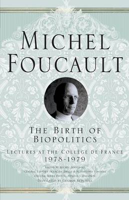 The Birth of Biopolitics: Lectures at the College de France, 1978-1979 - Michel Foucault, Lectures at the College de France (Paperback)