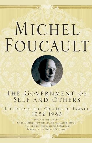The Government of Self and Others: Lectures at the College de France 1982-1983 - Michel Foucault, Lectures at the College de France (Paperback)